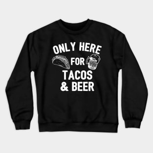 Only Here For Tacos And Beer Crewneck Sweatshirt